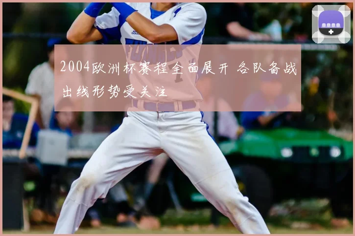 2004欧洲杯赛程全面展开 各队备战出线形势受关注