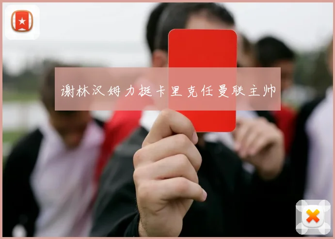 谢林汉姆力挺卡里克任曼联主帅