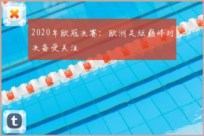 2020年欧冠决赛:欧洲足坛巅峰对决备受关注