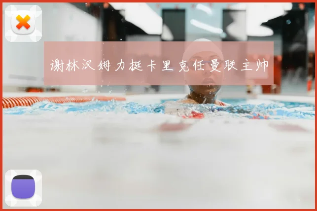 谢林汉姆力挺卡里克任曼联主帅